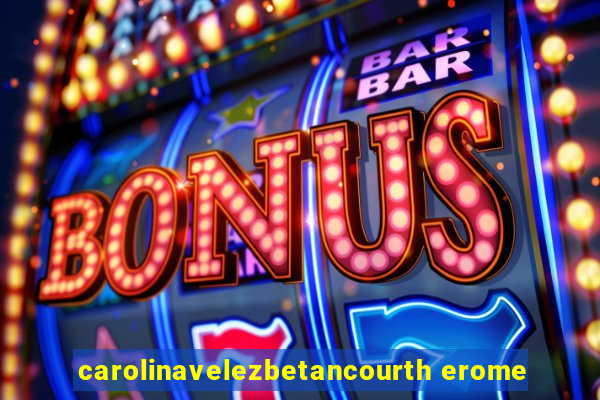 carolinavelezbetancourth erome